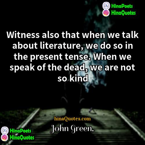 John Green Quotes | Witness also that when we talk about